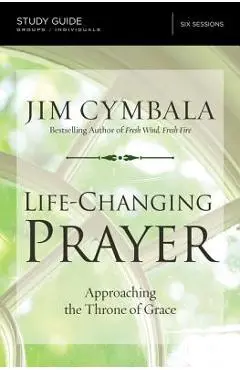 Life-Changing Prayer Study Guide: Approaching the Throne of Grace - Jim Cymbala