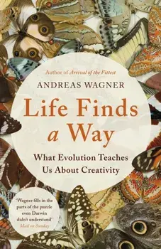 Life Finds a Way. What Evolution Teaches Us About Creativity, Hardback/Andreas Wagner