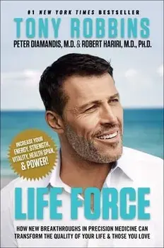 Life Force: How New Breakthroughs in Precision Medicine Can Transform the Quality of Your Life & Those You Love/Tony Robbins