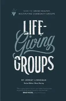 Life-Giving Groups: How-To Grow Healthy, Multiplying Community Groups, Paperback/Dave Harvey