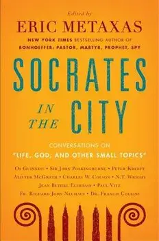 Life, God, and Other Small Topics: Conversations from Socrates in the City, Paperback/Eric Metaxas