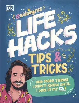Life Hacks, Tips and Tricks. And More Things I Didn’t Know Until I Was In My 30s, Paperback/Sidney Raz