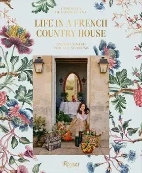 Life in a French Country House: Entertaining for All Seasons, Hardcover/Cordelia de Castellane