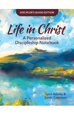 Life in Christ: Life in Christ: A Personalized Discipleship Notebook - Discipler's Guide Edition - Lynn Adams