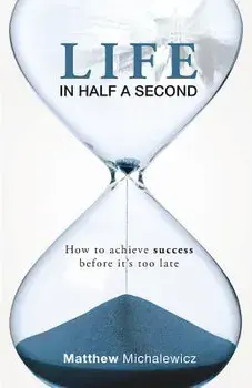 Life in Half a Second: How to Achieve Success Before It's Too Late, Paperback/Matthew Michalewicz