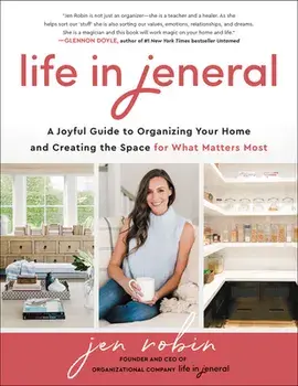 Life in Jeneral: A Joyful Guide to Organizing Your Home and Creating the Space for What Matters Most, Hardcover/Jen Robin