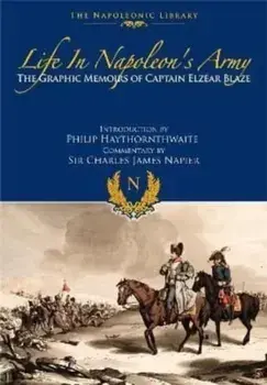 Life In Napoleon's Army. The Graphic Memoirs of Captain Elzear Blaze, Paperback/Elzear Blaze