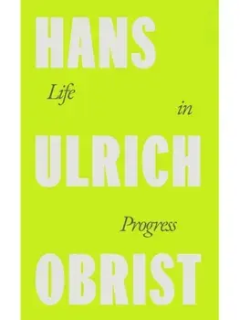 Life in Progress, Hardback/Hans Ulrich Obrist