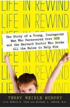 Life in Rewind: The Story of a Young Courageous Man Who Persevered Over OCD and the Harvard Doctor Who Broke All the Rules to Help Him - Terry Weible Murphy