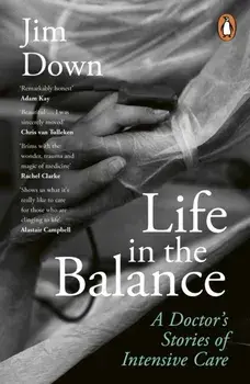 Life in the Balance. A Doctor’s Stories of Intensive Care, Paperback/Dr Jim Down