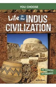 Life in the Indus Civilization: An Interactive Ancient History Adventure - Eric Braun