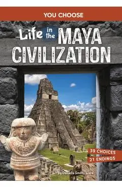 Life in the Maya Civilization: An Interactive Ancient History Adventure - Danielle Smith-llera