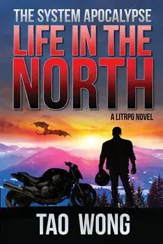 Life in the North: A Litrpg Apocalypse: The System Apocalyse: Book 1, Paperback/Tao Wong