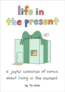 Life in the Present. A Joyful Collection of Comics About Living in the Moment, Hardback/Liz Climo