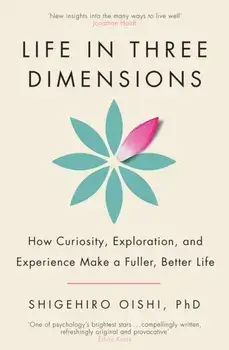 Life in Three Dimensions. How Curiosity, Exploration and Experience Make a Fuller, Better Life, Paperback/Shigehiro Oishi