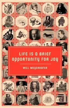 Life is a Brief Opportunity for Joy - Will Meyerhofer