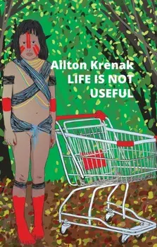 Life Is Not Useful, Paperback/Ailton Krenak