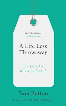 Life Less Throwaway. The Lost Art of Buying for Life, Paperback/Tara Button