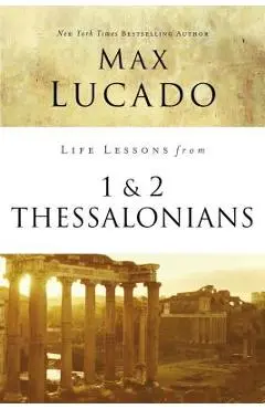 Life Lessons from 1 and 2 Thessalonians: Transcendent Living in a Transient World - Max Lucado