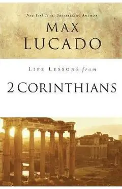 Life Lessons from 2 Corinthians: Remembering What Matters - Max Lucado