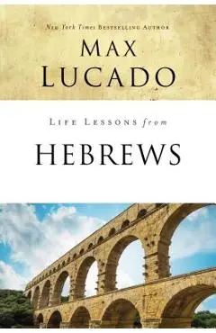 Life Lessons from Hebrews: The Incomparable Christ - Max Lucado