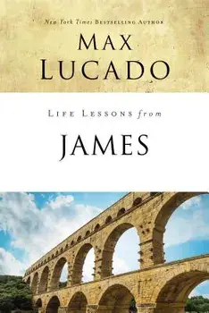 Life Lessons from James: Practical Wisdom, Paperback/Max Lucado