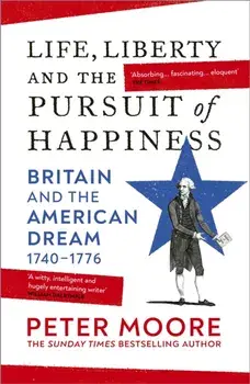 Life, Liberty and the Pursuit of Happiness. Britain and the American Dream (1740–1776), Paperback/Peter Moore