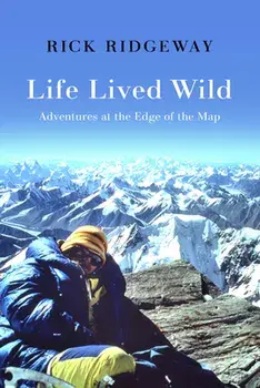 Life Lived Wild: Adventures at the Edge of the Map, Hardcover/Rick Ridgeway
