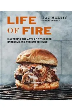 Life of Fire: Mastering the Arts of Pit-Cooked Barbecue, the Grill, and the Smokehouse - Pat Martin