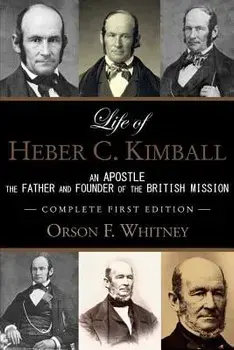 Life of Heber C. Kimball (1st Edition - 1888, Unabridged with an Index): An Apostle, the Father and Founder of the British Mission, Paperback/Orson F. Whitney