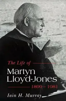 Life of Martyn Lloyd-Jones, 1899-1981, Paperback/Iain H. Murray