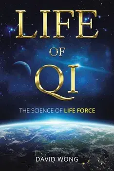 Life of Qi: The Science of Life Force, Qi Gong & Frequency Healing Technology for Health, Longevity, Meditation & Spiritual Enligh, Paperback/David Wong