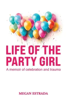 Life of the Party Girl. A Memoir of Celebration and Trauma, Hardback/Megan Estrada