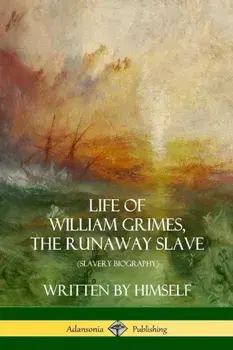 Life of William Grimes, the Runaway Slave: Written by Himself (Slavery Biography), Paperback/William Grimes