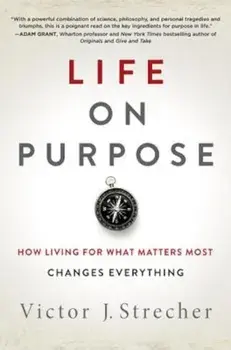 Life on Purpose: How Living for What Matters Most Changes Everything, Hardcover/Victor J. Strecher
