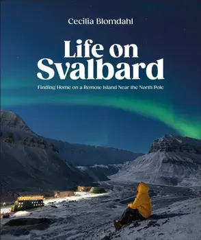 Life on Svalbard. Finding Home on a Remote Island Near the North Pole, Hardback/Cecilia Blomdahl
