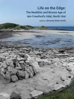 Life on the Edge: The Neolithic and Bronze Age of Iain Crawford's Udal, North Uist, Hardback/***