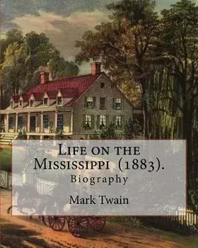 Life on the Mississippi (1883). by: Mark Twain: Life on the Mississippi (1883) Is a Memoir by Mark Twain of His Days as a Steamboat Pilot on the Missi, Paperback/Mark Twain