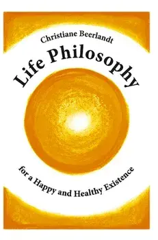 Life Philosophy for a Happy and Healthy Existence, Paperback/Christiane Beerlandt