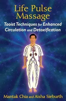 Life Pulse Massage: Taoist Techniques for Enhanced Circulation and Detoxification, Paperback/Mantak Chia
