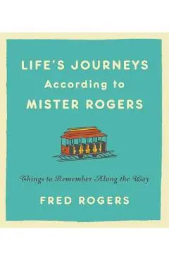 Life's Journeys According to Mister Rogers: Things to Remember Along the Way - Fred Rogers