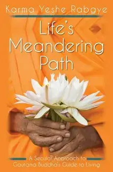 Life's Meandering Path: A Secular Approach to Gautama Buddha's Guide to Living, Paperback/Karma Yeshe Rabgye