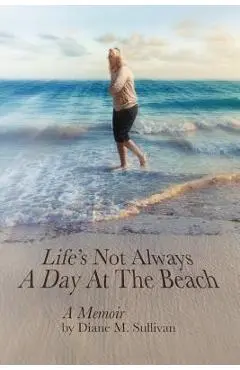 Life's Not Always a Day at the Beach - Diane M. Sullivan