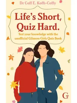 Life's Short, Quiz Hard. The unofficial Gilmore Girls quiz book!, Paperback/Dr Coff E. Koffi-Coffy