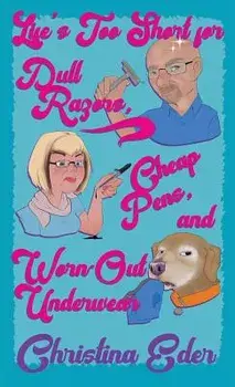 Life's Too Short for Dull Razors, Cheap Pens, and Worn Out Underwear, Paperback/Christina Eder