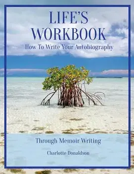 Life's Workbook: How To Write Your Autobiography Through Memoir Writing, Paperback/Charlotte Donaldson