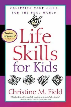 Life Skills for Kids: Equipping Your Child for the Real World, Paperback/Christine Field