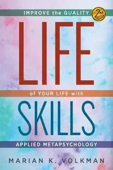 Life Skills: Improve the Quality of Your Life with Applied Metapsychology, 2nd Edition, Paperback/Marian K. Volkman