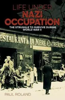 Life Under Nazi Occupation. The Struggle to Survive During World War II, Paperback/Paul Roland