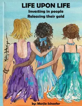 Life upon Life: Investing in people, Releasing their gold, Paperback/Marjie Schaefer